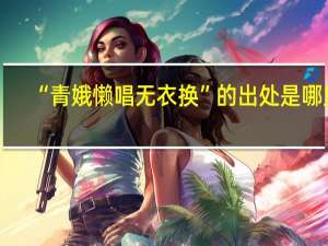 “青娥懒唱无衣换”的出处是哪里