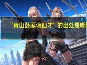 “青山卧冢谪仙才”的出处是哪里