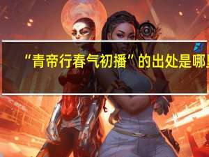 “青帝行春气初播”的出处是哪里