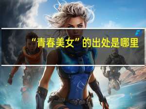 “青春美女”的出处是哪里