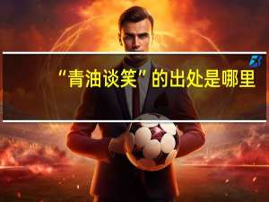 “青油谈笑”的出处是哪里