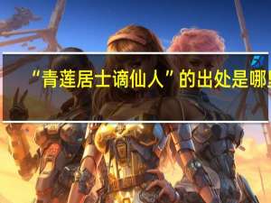 “青莲居士谪仙人”的出处是哪里