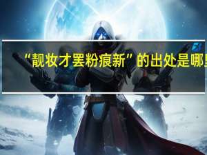 “靓妆才罢粉痕新”的出处是哪里