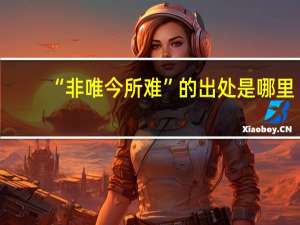 “非唯今所难”的出处是哪里