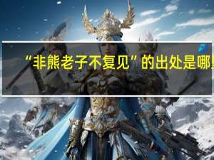 “非熊老子不复见”的出处是哪里