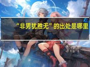 “非男犹胜无”的出处是哪里