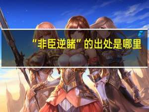 “非臣逆睹”的出处是哪里
