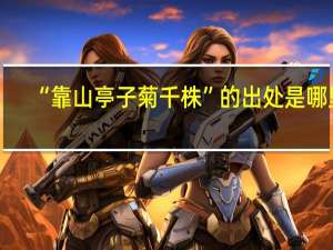 “靠山亭子菊千株”的出处是哪里