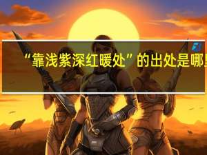 “靠浅紫深红暖处”的出处是哪里