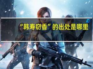 “韩寿窃香”的出处是哪里