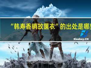 “韩寿香销故箧衣”的出处是哪里