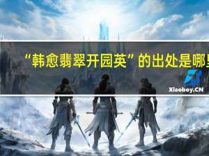 “韩愈翡翠开园英”的出处是哪里
