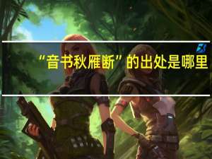“音书秋雁断”的出处是哪里