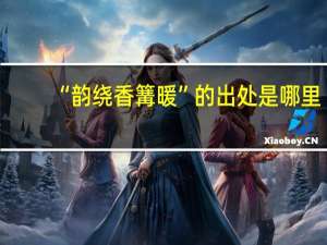 “韵绕香篝暖”的出处是哪里