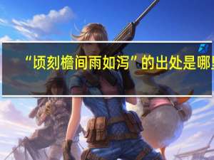 “顷刻檐间雨如泻”的出处是哪里