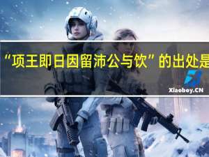 “项王即日因留沛公与饮”的出处是哪里