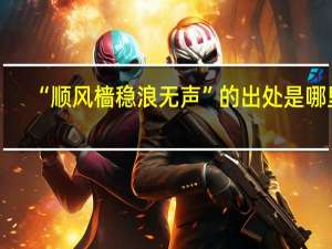 “顺风樯稳浪无声”的出处是哪里