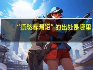 “须愁春漏短”的出处是哪里