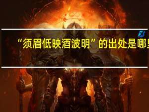 “须眉低映酒波明”的出处是哪里