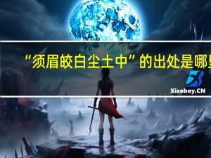“须眉皎白尘土中”的出处是哪里