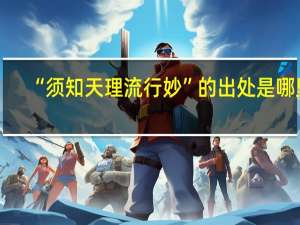 “须知天理流行妙”的出处是哪里