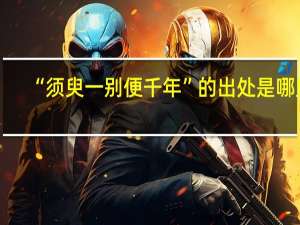 “须臾一别便千年”的出处是哪里