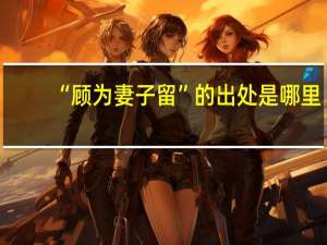 “顾为妻子留”的出处是哪里