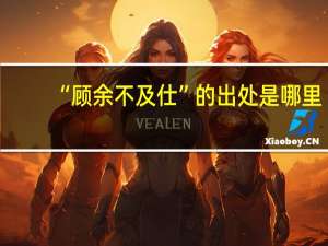 “顾余不及仕”的出处是哪里