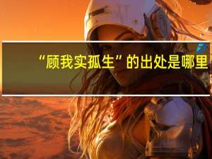 “顾我实孤生”的出处是哪里
