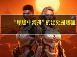 “顾瞻中河舟”的出处是哪里