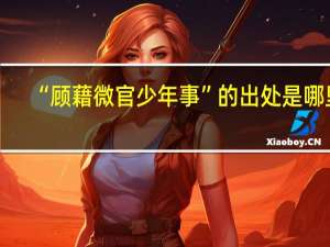 “顾藉微官少年事”的出处是哪里