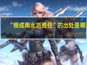 “顿成南北岂胜任”的出处是哪里