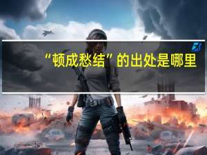 “顿成愁结”的出处是哪里