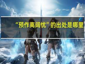 “预作离阔忧”的出处是哪里