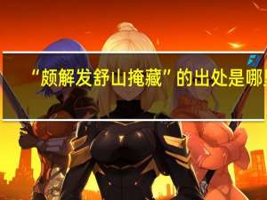 “颇解发舒山掩藏”的出处是哪里