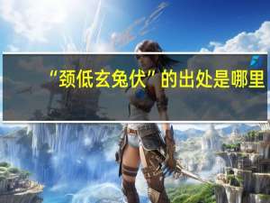 “颈低玄兔伏”的出处是哪里