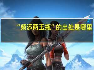 “频添两玉瓶”的出处是哪里