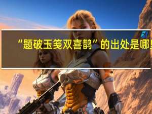 “题破玉笺双喜鹊”的出处是哪里