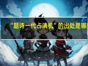 “题诗一代占清机”的出处是哪里