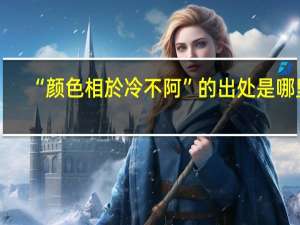 “颜色相於冷不阿”的出处是哪里