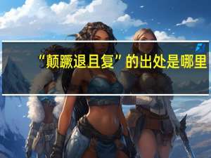 “颠蹶退且复”的出处是哪里