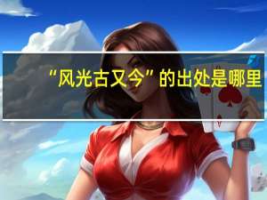 “风光古又今”的出处是哪里