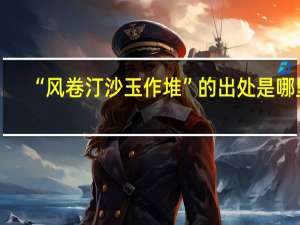 “风卷汀沙玉作堆”的出处是哪里