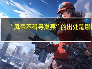 “风帘不碍寻巢燕”的出处是哪里