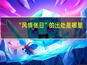 “风情张日”的出处是哪里