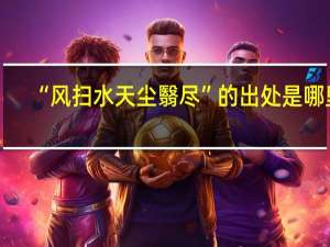 “风扫水天尘翳尽”的出处是哪里