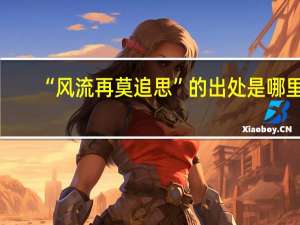 “风流再莫追思”的出处是哪里