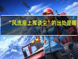 “风流座上挥谈尘”的出处是哪里