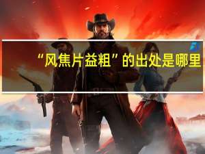 “风焦片益粗”的出处是哪里