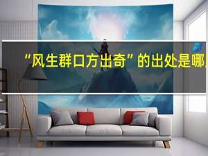 “风生群口方出奇”的出处是哪里